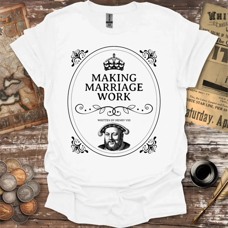Henry VIII Making Marriage Work T-shirt