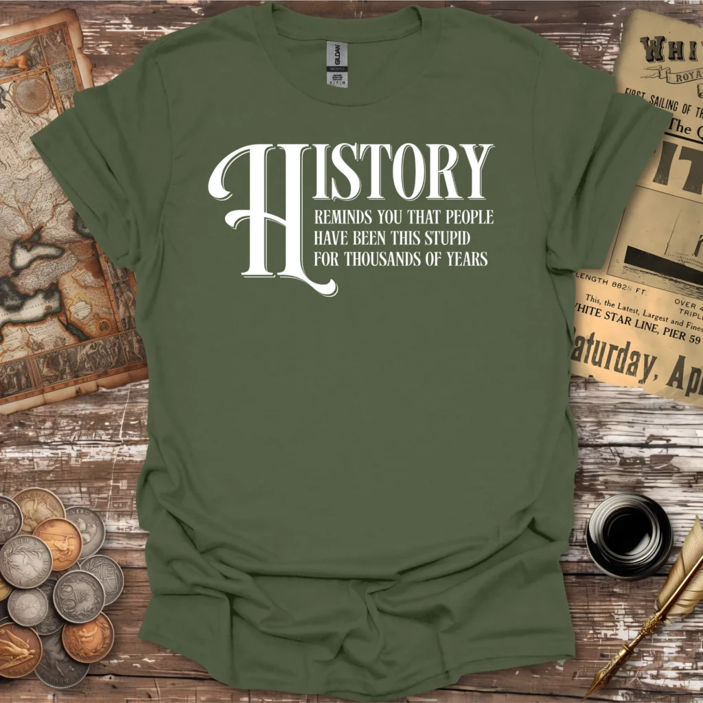 History Stupid For Thousands Of Years T-shirt – The Humorous