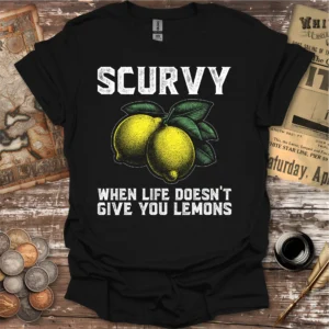 Scurvy When Life Doesn't Give You Lemons T-shirt
