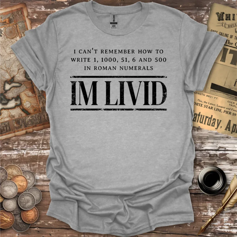 Roman Numerals I'm Livid T-shirt