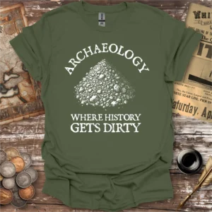 Archaeology Where History Gets Dirty T-shirt