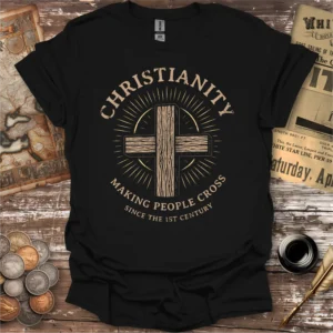 Christianity Making People Cross Since The 1st Century T-shirt
