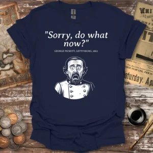 George Pickett Sorry Do What Now Gettysburg T-shirt