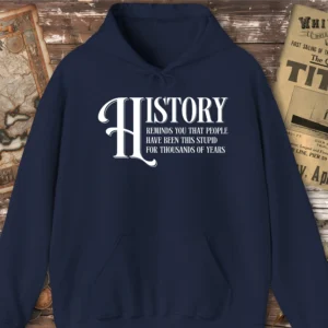 History Stupid For Thousands Of Years Hoodie
