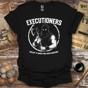 Executioners Killin' It Since The 16th Century T-shirt