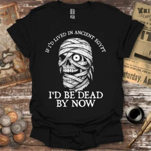 If I'd Lived In Ancient Egypt T-shirt