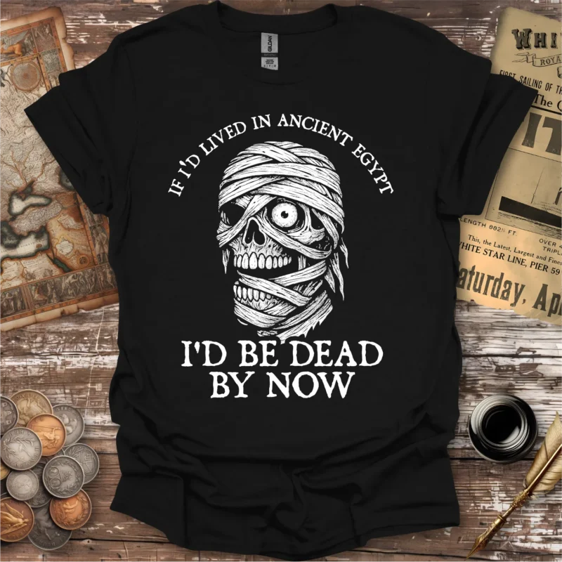 If I'd Lived In Ancient Egypt T-shirt