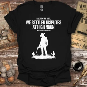 Back In My Day We Settled Disputes At High Noon T-shirt