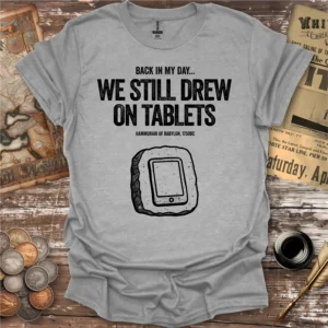 Back In My Day We Still Drew On Tablets T-shirt