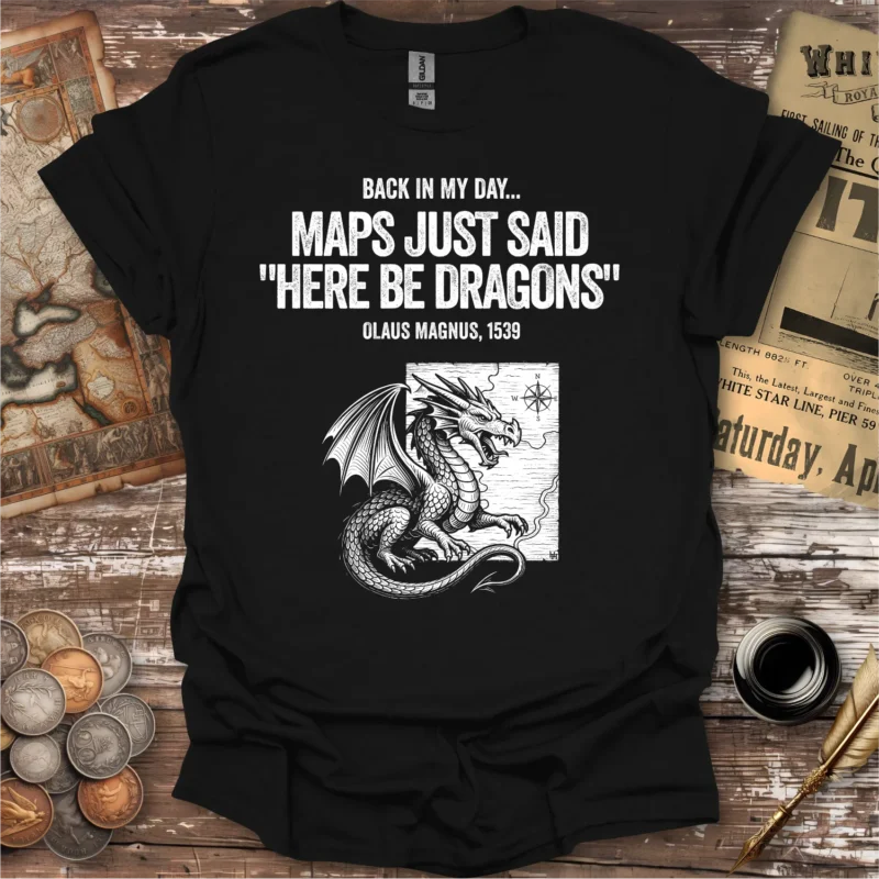 Back In My Day Maps Just Said Here Be Dragons T-shirt