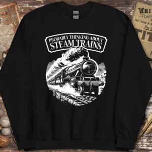 Probably Thinking About Steam Trains Sweatshirt