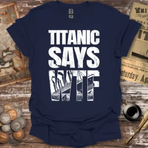 Titanic Says WTF T-shirt