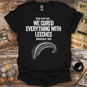 Back In My Day We Cured Everything With Leeches T-shirt