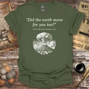 Did The Earth Move For You Too Pompeii T-shirt