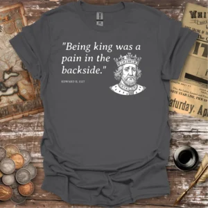 Edward II Being King Quote T-shirt