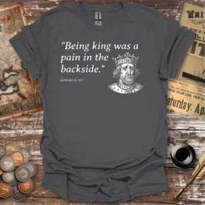 Edward II Being King Quote T-shirt