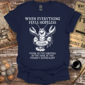When Everything Feels Hopeless Titanic T-shirt
