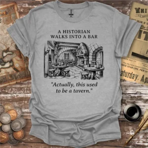 A Historian Walks Into A Bar T-shirt
