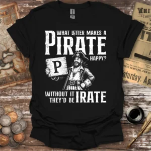 What Letter Makes A Pirate Happy T-shirt