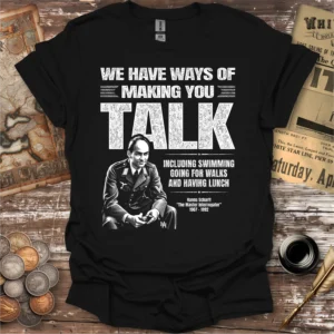 We Have Ways Of Making You Talk T-shirt