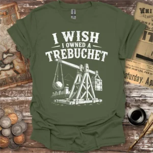 I Wish I Owned A Trebuchet T-shirt