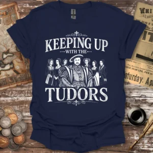 Keeping Up With The Tudors T-shirt