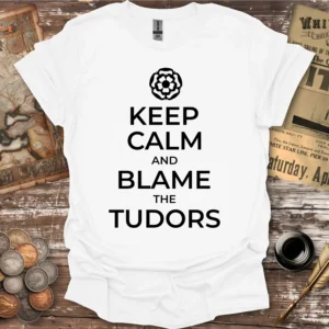 Keep Calm And Blame TheTudors T-shirt