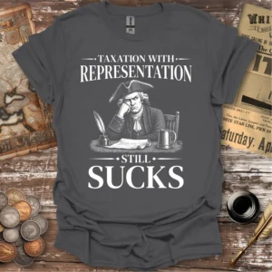 Taxation With Representation Still Sucks T-shirt