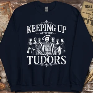 Keeping Up With The Tudors Sweatshirt
